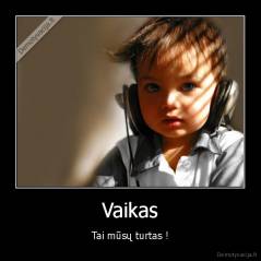 Vaikas - Tai mūsų turtas !