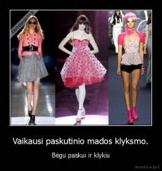 Vaikausi paskutinio mados klyksmo. - Bėgu paskui ir klykiu