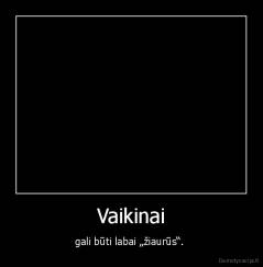 Vaikinai - gali būti labai „žiaurūs“. 