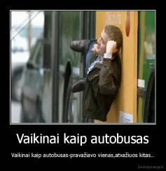 Vaikinai kaip autobusas - Vaikinai kaip autobusas-pravažiavo vienas,atvažiuos kitas..