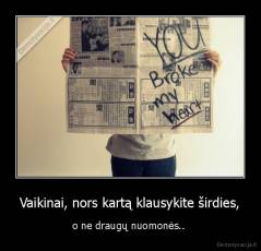Vaikinai, nors kartą klausykite širdies, - o ne draugų nuomonės.. 