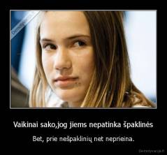 Vaikinai sako,jog jiems nepatinka špaklinės - Bet, prie nešpaklinių net neprieina.