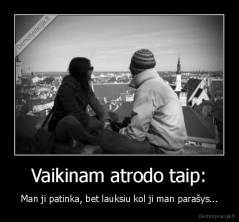 Vaikinam atrodo taip: - Man ji patinka, bet lauksiu kol ji man parašys...