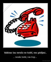 Vaikinas tau nerašo ne todėl, nes gėdijasi.. - .. nerašo todėl, nes tingi... 