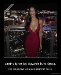 Vaikinų tarpe jos pravardė buvo Sodra, - nes išmelždavo viską iki paskutinio cento.
