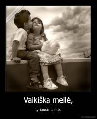 Vaikiška meilė, - tyriausia laimė.