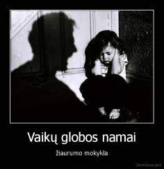 Vaikų globos namai - žiaurumo mokykla