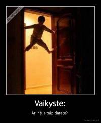 Vaikyste: - Ar ir jus taip darete? 