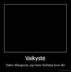 Vaikystė - Dabar džiaugiuosi, jog mano fantazija buvo laki