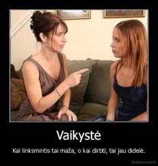 Vaikystė - Kai linksmintis tai maža, o kai dirbti, tai jau didelė.