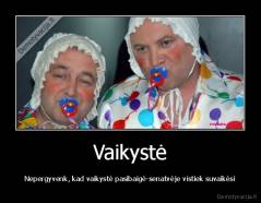 Vaikystė - Nepergyvenk, kad vaikystė pasibaigė-senatvėje vistiek suvaikėsi
