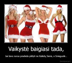 Vaikystė baigiasi tada, - kai tavo norus pradeda pildyti ne Kalėdų Senis, o Snieguolė..