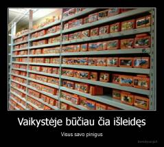 Vaikystėje būčiau čia išleidęs - Visus savo pinigus