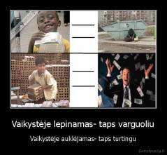 Vaikystėje lepinamas- taps varguoliu - Vaikystėje auklėjamas- taps turtingu
