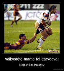 Vaikystėje mama tai darydavo, - o dabar tikri draugai;D