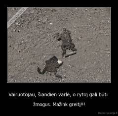 Vairuotojau, šiandien varlė, o rytoj gali būti  - žmogus. Mažink greitį!!!
