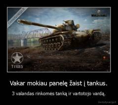 Vakar mokiau panelę žaist į tankus. - 3 valandas rinkomės tanką ir vartotojo vardą.