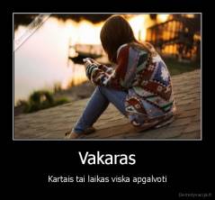 Vakaras - Kartais tai laikas viska apgalvoti
