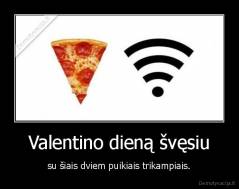 Valentino dieną švęsiu - su šiais dviem puikiais trikampiais.