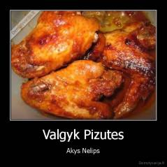 Valgyk Pizutes - Akys Nelips