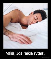 Valia, Jos reikia rytais, - 