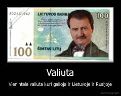 Valiuta - Vienintele valiuta kuri galioja ir Lietuvoje ir Rusijoje