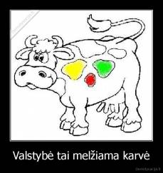 Valstybė tai melžiama karvė - 
