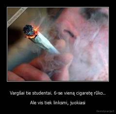 Vargšai tie studentai. 6-se vieną cigaretę rūko.. - Ale vis tiek linksmi, juokiasi