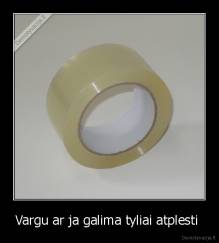Vargu ar ja galima tyliai atplesti  - 