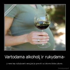 Vartodama alkoholį ir rukydama- - ji manė taip nužudysianti vaisių,bet jis gimė tik su keliomis širdies ydomis.