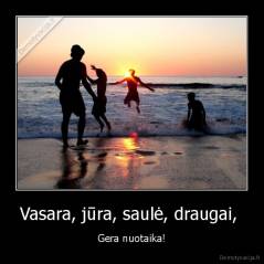 Vasara, jūra, saulė, draugai,  - Gera nuotaika!