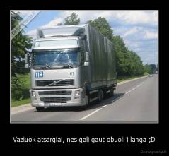 Vaziuok atsargiai, nes gali gaut obuoli i langa ;D - 