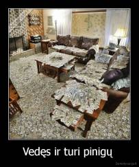 Vedęs ir turi pinigų  - 
