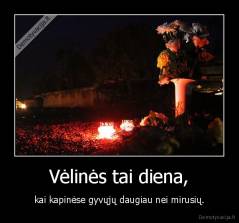 Vėlinės tai diena, - kai kapinėse gyvųjų daugiau nei mirusių.
