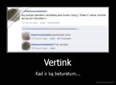 Vertink - Kad ir ką beturėtum...