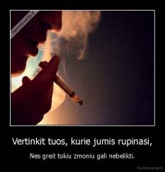Vertinkit tuos, kurie jumis rupinasi, - Nes greit tokiu zmoniu gali nebelikti.