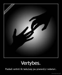 Vertybes. - Pradedi vertinti tik tada,kaip jau prarandi,ir nebeturi..