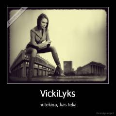 VickiLyks - nutekina, kas teka