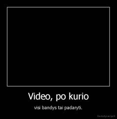 Video, po kurio - visi bandys tai padaryti.