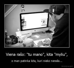 Viena rašo: "tu mano", kita "myliu", - o man patinka kita, kuri nieko nerašo...
