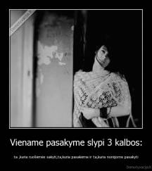 Viename pasakyme slypi 3 kalbos: - ta ,kuria ruošėmės sakyti,ta,kuria pasakėme ir ta,kuria norėjome pasakyti