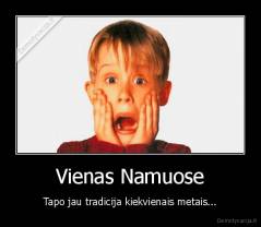 Vienas Namuose - Tapo jau tradicija kiekvienais metais...