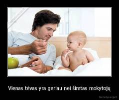 Vienas tėvas yra geriau nei šimtas mokytojų - 