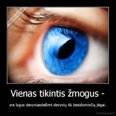 Vienas tikintis žmogus - - yra lygus devyniasdešimt devynių tik besidominčių jėgai.