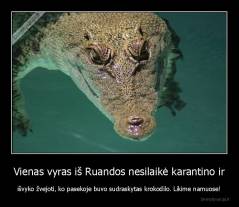 Vienas vyras iš Ruandos nesilaikė karantino ir - išvyko žvejoti, ko pasekoje buvo sudraskytas krokodilo. Likime namuose!