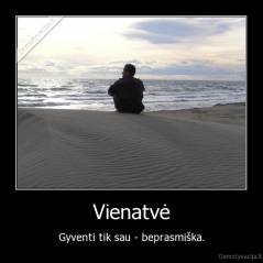 Vienatvė - Gyventi tik sau - beprasmiška.