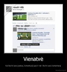 Vienatvė - Kai like'ini savo postus, komentuoji juos ir net  like'ini savo komentarą!