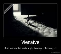 Vienatvė - Kai žmonės, kurios tu myli, laimingi ir be tavęs...