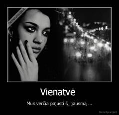 Vienatvė  - Mus verčia pajusti šį  jausmą ...