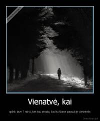 Vienatvė, kai - aplink tave 7 mlrd., bet tau atrodo, kad tu šiame pasaulyje vienintelis